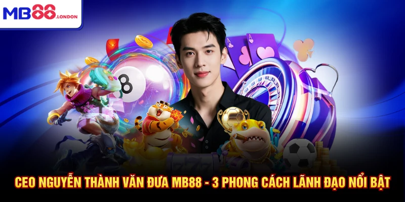 Mẹo Chơi Cá Độ Bóng Đá Chuẩn Xác Nhất Từ MB88 2026 5 CEO Nguyễn Thành Văn