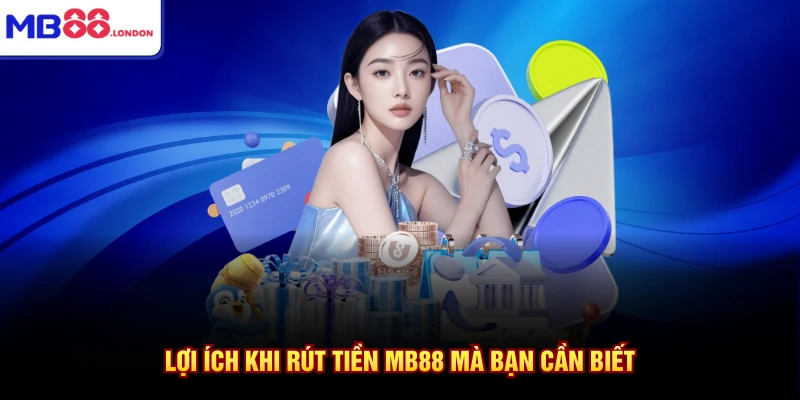 Rút Tiền MB88 1 Lợi ích khi rút tiền MB88 mà bạn cần biết