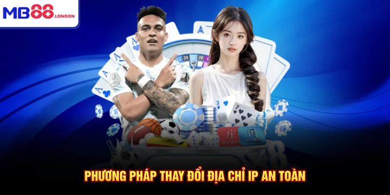 Link Vào MB88 Không Bị Chặn Cập Nhật Nhanh Nhất 2026 3 Phương pháp thay đổi địa chỉ IP an toàn