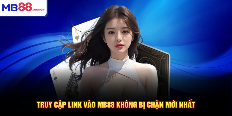 Link Vào MB88 Không Bị Chặn Cập Nhật Nhanh Nhất 2026 2 Truy cập link vào MB88 không bị chặn mới nhất