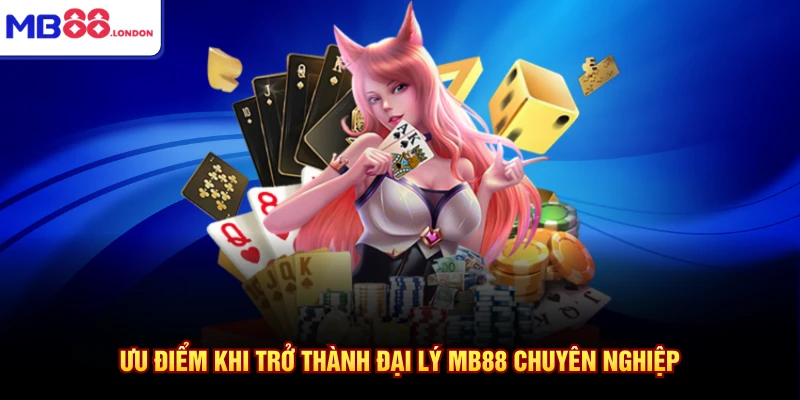 Đại Lý MB88 1 Ưu điểm khi trở thành đại lý MB88 chuyên nghiệp